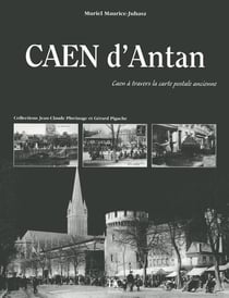 Caen d'antan - Caen à travers la carte postale ancienne