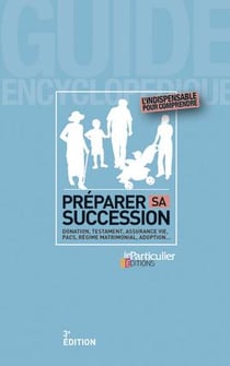 Préparer sa succession - donations, testatment, assurance vie, pacs, régime matrimonial, adoption (3e édition)