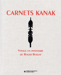 Carnets kanak - voyage en inventaire de Roger Boulay