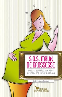 S.O.S. maux de grossesse - guide  et conseils pratiques à l'usage des futures mamans