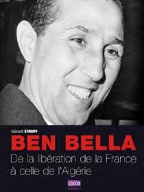 Ben bella - de la libération de la france à celle de l'algérie