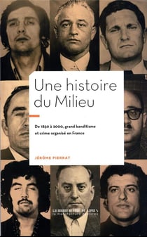 Une histoire du milieu : de 1850 à 2000, grand banditisme et crime organisé en France