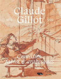 Claude Gillot (1673-1722) : comédies, fables et arabesques
