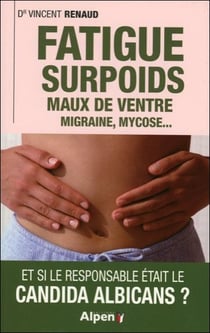 Fatigue, surpoids, maux de ventre, migraine, mycose... et si le responsable était le candida albicans ?
