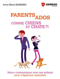 Parents ados comme chiens et chats - mieux communiquer avec ses enfants pour s'épanouir ensemble
