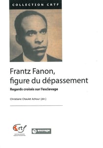 Frantz Fanon, figure du depassement - regards croisés sur l'esclavage