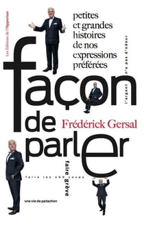 Facon de parler ! petites et grandes histoires de nos expressions préférées