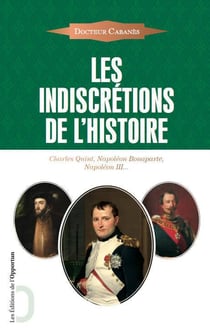 Les indiscrétions de l'histoire - Charles Quint, Napoléon Bonaparte, Napoléon III...