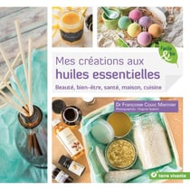 Mes créations aux huiles essentielles - beauté, bien-être, maison, cuisine