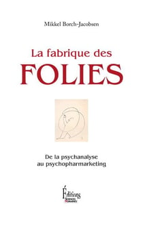La fabrique des folies - de la psychanalyse au psychopharmarketing
