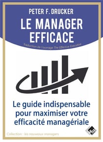 Le manager efficace - le guide indispensable pour maximiser son efficacite managérial