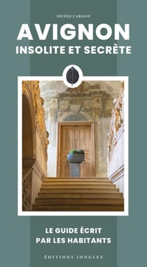 Avignon insolite et secrète : Le guide écrit par les habitants (édition 2024)