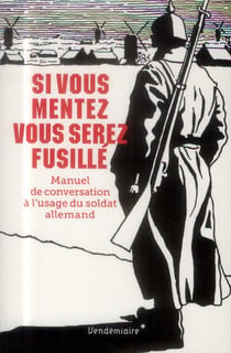 Si vous mentez vous serez fusillé - manuel de conversarion à l'usage d'un soldat allemand