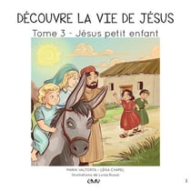Découvre la vie de Jésus Tome 3 : Jésus petit enfant
