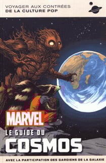 Marvel, le guide du cosmos - voyage aux contrées de la culture pop - avec la participation des Gardiens de la Galaxie