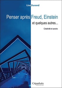 Penser après Freud, Einstein et quelques autres... créativité et savoirs