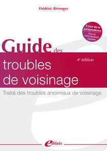 Guide des troubles de voisinage : traité des troubles anormaux de voisinage (4e édition)
