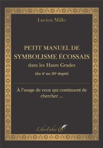 Petit manuel de symbolisme écossais dans les hauts grades : du 4e au 30e degré