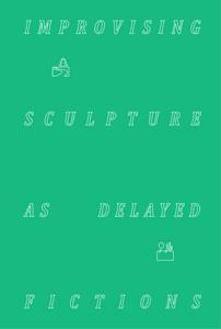 Improvising sculpture as delayed fictions