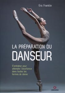 La préparation du danseur - s'entraîner pour atteindre l'excellence dans toutes les formes de danse (2e édition)