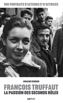 François Truffaut, la passion des seconds rôles : 100 portraits d'acteurs et d'actrices