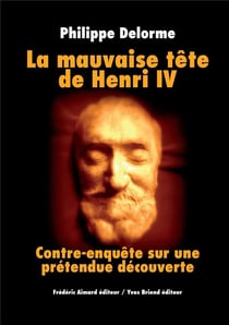 La mauvaise tête de Henri IV contre-enquête sur une prétendue découverte