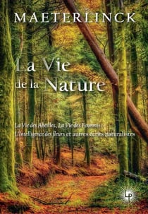 La vie de la nature : la vie des abeilles, la vie des fourmies, l'intelligence des fleurs et autres écrits naturalistes