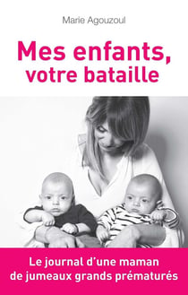 Mes enfants, votre bataille - le journal d'une maman de jumeaux grands prématurés