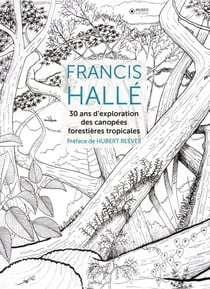 Francis hallé - 30 ans d'exploration des canopées forestières tropicales