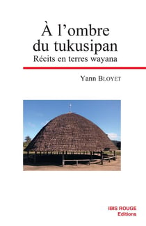 A L'ombre du tukusipan : Récits en terres wayana
