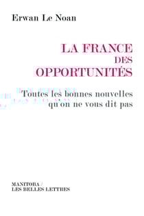 La France des opportunités - toutes les bonnes nouvelles qu'on ne vous dit pas