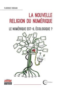 La nouvelle religion du numérique - le numérique est-il écologique ?