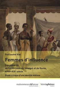 Femmes d'influence : les signares de Saint-Louis du Sénégal et de Gorée, XVIIIe-XIXe siècle - étude critique d'une identité métisse