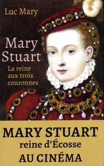 Mary Stuart, la reine aux trois couronnes