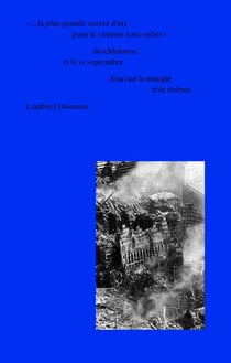 ...la plus grande oeuvre d'art pour le cosmos tout entier : Stockhausen et le 11 septembre - essai sur la musique et la violence- ess