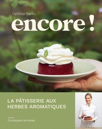 Encore ! : La pâtisserie aux herbes aromatiques d'Ophélie Barès