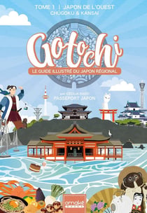Gotochi, le guide illustré du Japon régional Tome 1 : Japon de l'Ouest, Chûgoku & Kansai