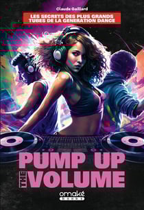 Pump up the volume : les secrets des plus grands tubes de la génération dance