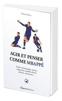 Agir et penser comme Kylian Mbappé : Leader, charismatique, mature, respectueux, humble, dévoué, altruiste, talentueuse...