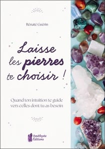 Laisse les pierres te choisir ! Quand ton intuition te guide vers celles dont tu as besoin