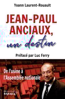 Jean-Paul Anciaux, un destin : De l'usine à l'Assemblée nationale - Préfacé par Luc Ferry