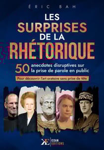 Les surprises de la rhétorique : 50 anecdotes disruptives sur la prise de parole en public : pour découvrir l'art oratoire sans prise de tête