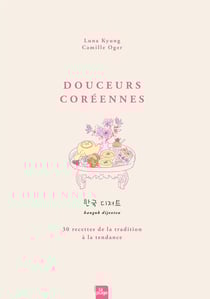 Douceurs coréennes : 30 recettes de la tradition à la tendance