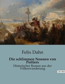 Die schlimmen Nonnen von Poitiers : Die verborgenen Leidenschaften hinter Klostermauern