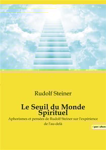 Le Seuil du Monde Spirituel : Aphorismes et pensées de Rudolf Steiner sur l'expérience de l'au-delà