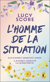 L' homme de la situation : Elle n'aurait jamais dû l'aimer. Il n'aurait jamais dû la laisser partir