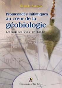 Promenades initiatiques au coeur de la géobiologie : Les soins des lieux et de l'habitat