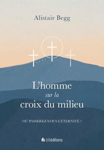 L'homme sur la croix du milieu : Où passerez-vous l'éternité ?