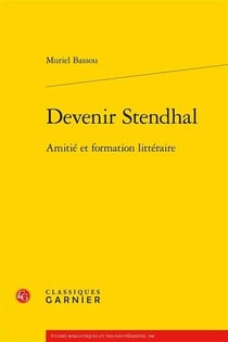 Devenir stendhal : amitié et formation littéraire