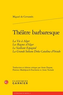 Théâtre barbaresque : la vie à Alger - les bagnes d'Alger - le vaillant Espagnol - la grande sultane Doña Catalina d'Oviedo